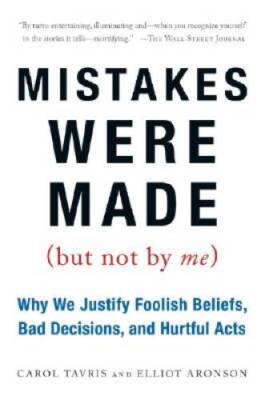 Mistakes Were Made (But Not by Me): Why We Justify Foolish Beliefs, Bad D - GOOD