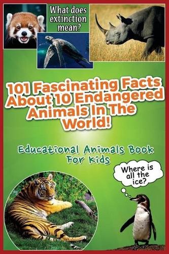 101 Fascinating Facts About 10 Endangered Animals In The World!: Educational Ani