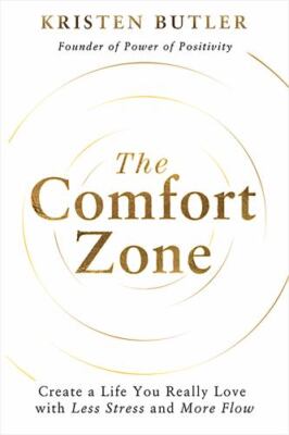 Comfort Zone : Create a Life You Really Love with Less Stress and More Flow...