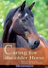 Caring for the Older Horse : How to Keep Your Veteran Fit and Hea