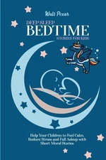 Deep Sleep Bed Time Stories for Kids: Help Your Children to Feel Calm, Reduce...