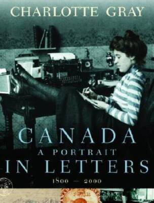 Canada : A Portrait in Letters, 1800-2000 - Hardcover By GRAY, Charlotte - GOOD
