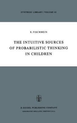 Intuitive Sources of Probabilistic Thinking in Children, Hardcover by Fischbe...