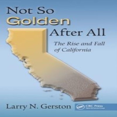 Not So Golden After All The Rise and Fall of California Larry N.