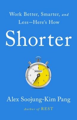 Shorter : Work Better, Smarter, and Less--Here's How Alex Soojung