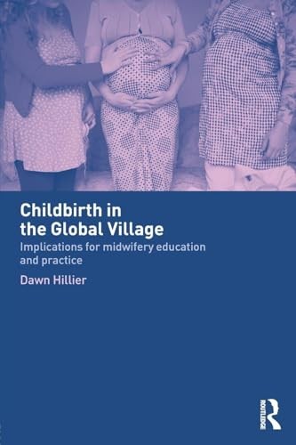 Childbirth in the Global Village: Implications for Midwifery... - Hillier, Dawn