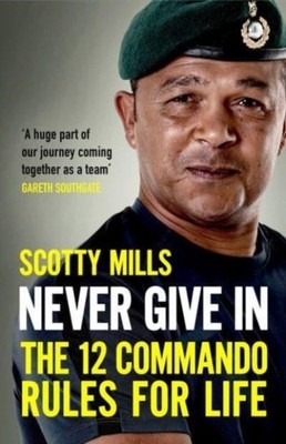 NEVER GIVE IN THE 12 COMMANDO RULES/LIFE by Major Scotty Mills Paperback