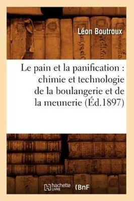 Le pain et la panification: chimie et technologie de la boulangerie et de la