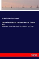 Letters From George Lord Carew To Sir Thomas Roe John Maclean