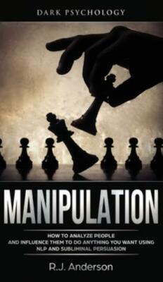 Manipulation: Dark Psychology - How To Analyze People And Influence Them To...