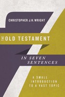 The Old Testament In Seven Sentences A Small Introduction To A Vast Topic Wright