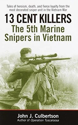 13 Cent Killers : The 5th Marine Snipers in Vietnam by John