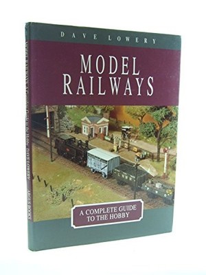 Model Railways: A Complete Guide to the Hobby by Lowery, Dave 1854860747