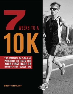 7 Weeks to a 10K : The Complete Day-by-Day Program to Train for Your First Ra...