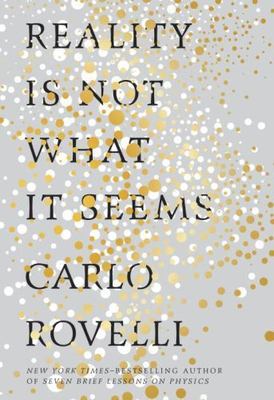 Reality Is Not What It Seems: The Journey to Quantum Gravity by Rovelli, Carlo