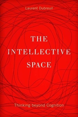 The Intellective Space: Thinking Beyond Cognition by Laurent Dubreuil (English)