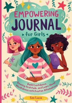 Empowering Journal for Girls: Build Confidence, Develop Gratitude and Learn ...