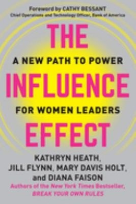 The Influence Effect : A New Path to Power for Women Leaders Hard