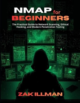 Nmap for Beginners: The Practical Guide to Network Scanning, Ethical Hacking, an