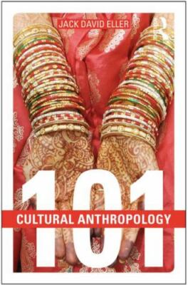 Cultural Anthropology: 101 by Eller, Jack David