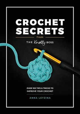 Crochet Secrets from the Knotty Boss by Anna Leyzina PAPERBACK 9781446313206