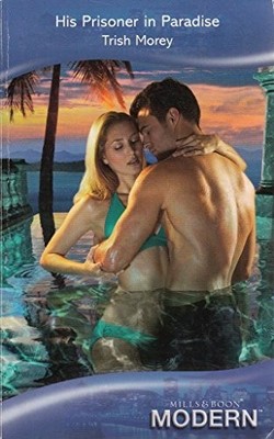 His Prisoner in Paradise (Mills & Boon Modern ) (Moder by Trish Morey 0263878295