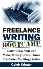 FREELANCE WRITING BOOTCAMP: LEARN HOW YOU CAN MAKE MONEY By Caleb Krieger *NEW*
