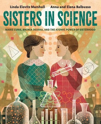 Sisters in Science: Marie Curie, Bronia Dluska, and the Atomic Power of Sisterho