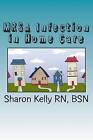 Mrsa Infection in Home Care by Sharon C Kelly Rn (Paperback / softback, 2013)