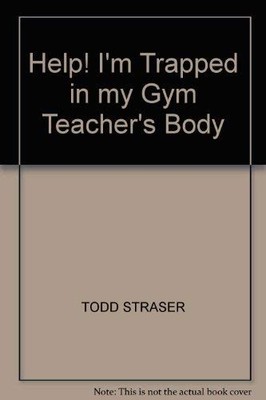 help! i'm trapped in my gym teacher's body By strasser, todd tod