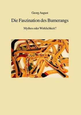 Die Faszination des Bumerangs: Mythos oder Wirklichkeit? August, Georg: