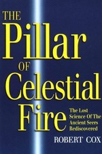 THE PILLAR OF CELESTIAL FIRE: AND THE LOST SCIENCE OF THE By Robert Cox