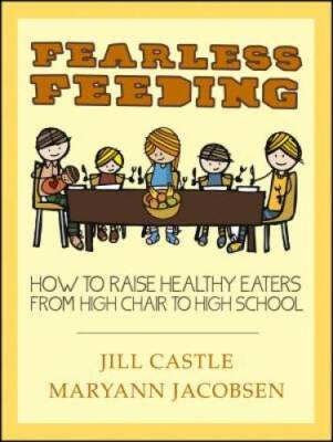 Fearless Feeding: How to Raise Healthy Eaters from High Chair to High - GOOD