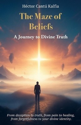 The Maze of Beliefs: A Journey to Divine Truth by Hector Cantu Kalifa Paperback 