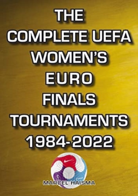 The Complete UEFA Women's Euro Finals Tournaments  by Marcel Haisma PAPERBACK