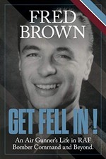 Get Fell In!: An Air Gunner?s Life in RAF Bomber Command and Bey
