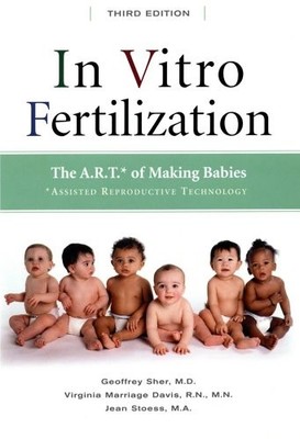 IN VITRO FERTILIZATION: THE A.R.T. OF MAKING BABIES By Sher Geoffrey M.d. VG