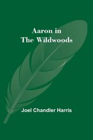 Joel Chandler Harris | Aaron In The Wildwoods | Taschenbuch | Englisch (2021)