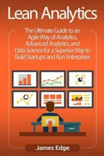 Lean Analytics: The Ultimate Guide To An Agile Way Of Analytics, Advanced A...