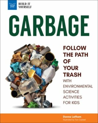 Garbage: Follow the Path of Your Trash with Environmental Science Activities for