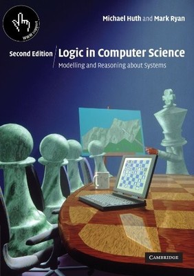 LOGIC IN COMPUTER SCIENCE: MODELLING AND REASONING ABOUT By Michael Huth & Mark