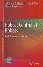 Robust Control of Robots : Fault Tolerant Approaches, Hardcover by Siqueira, ...
