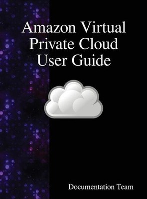 Amazon Virtual Private Cloud User Guide by Documentation Team (English) Hardcove