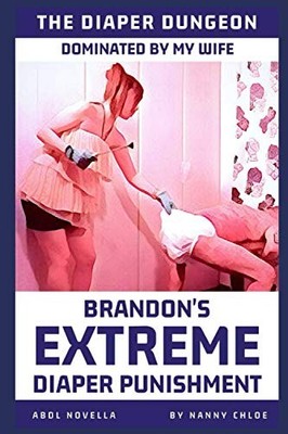 Dominated By My Wife: Brandon's Extreme Diaper Punishment (An ABDL Novella) (The