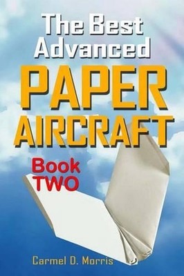 The Best Advanced Paper Aircraft Book 2: Gliding, Performance, and Unusual Paper