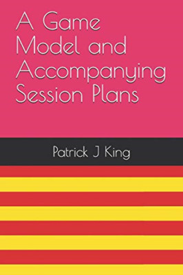 A Game Model and Accompanying Session Plans - Paperback / softback NEW King, Pat