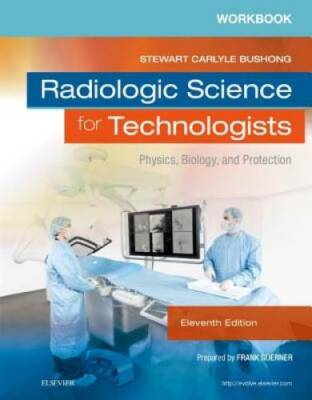 Workbook for Radiologic Science for Technologists: Physics, Biology, and  - GOOD
