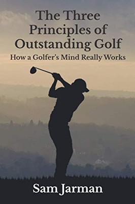 The Three Principles of Outstanding Golf: How A Golfer by Jarman, Sam 0993573401