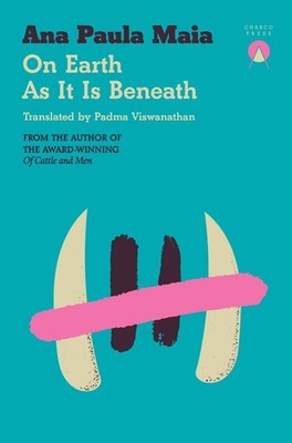 On Earth As It Is Beneath by Ana Paula Maia Paperback Book