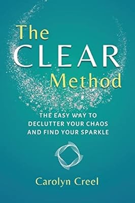 The CLEAR Method: The Easy Way to Declutter the Chaos and Find Your Sparkle: The